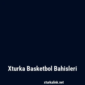 Xturka Basketbol Bahisleri