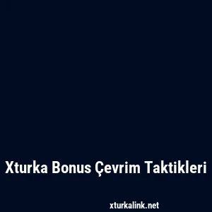 Xturka Bonus Çevrim Taktikleri