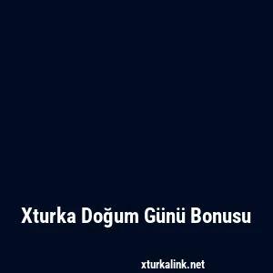 Xturka Doğum Günü Bonusu