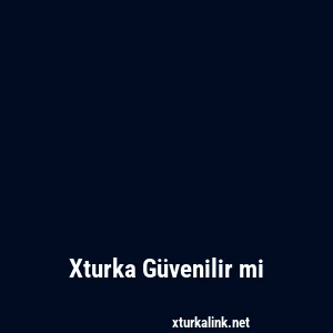 Xturka Güvenilir mi