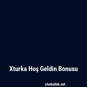Xturka Hoş Geldin Bonusu