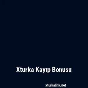 Xturka Kayıp Bonusu