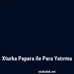 Xturka Papara ile Para Yatırma