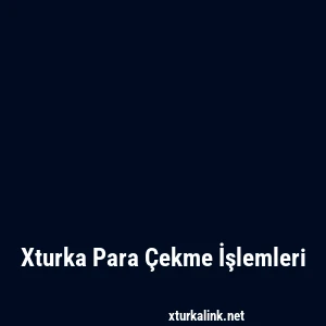 Xturka Para Çekme İşlemleri