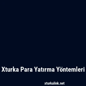 Xturka Para Yatırma Yöntemleri
