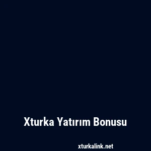 Xturka Yatırım Bonusu